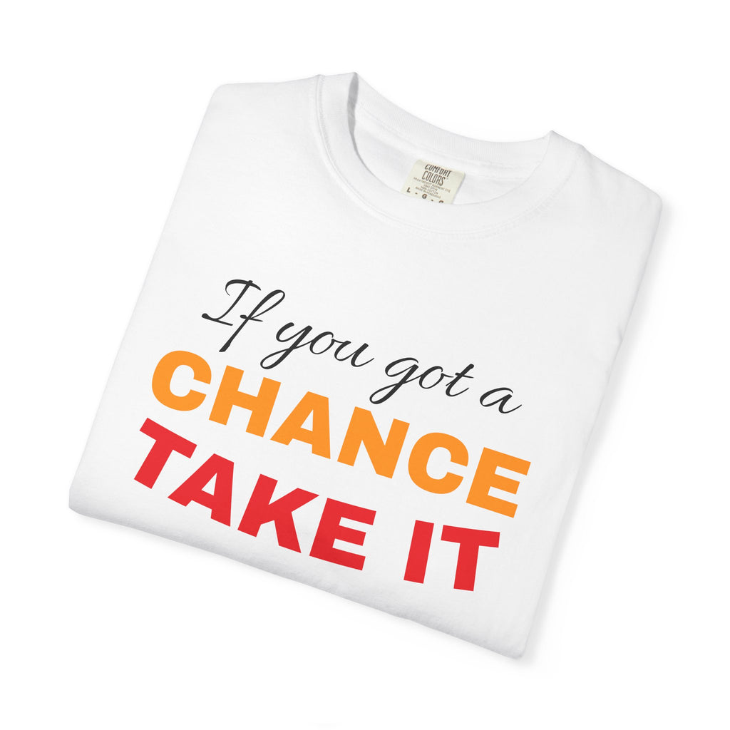 Chance Take It Motivational T-Shirt, Unisex Inspirational Tee, Gift for Dreamers, Positive Quote Shirt, Casual Everyday Wear