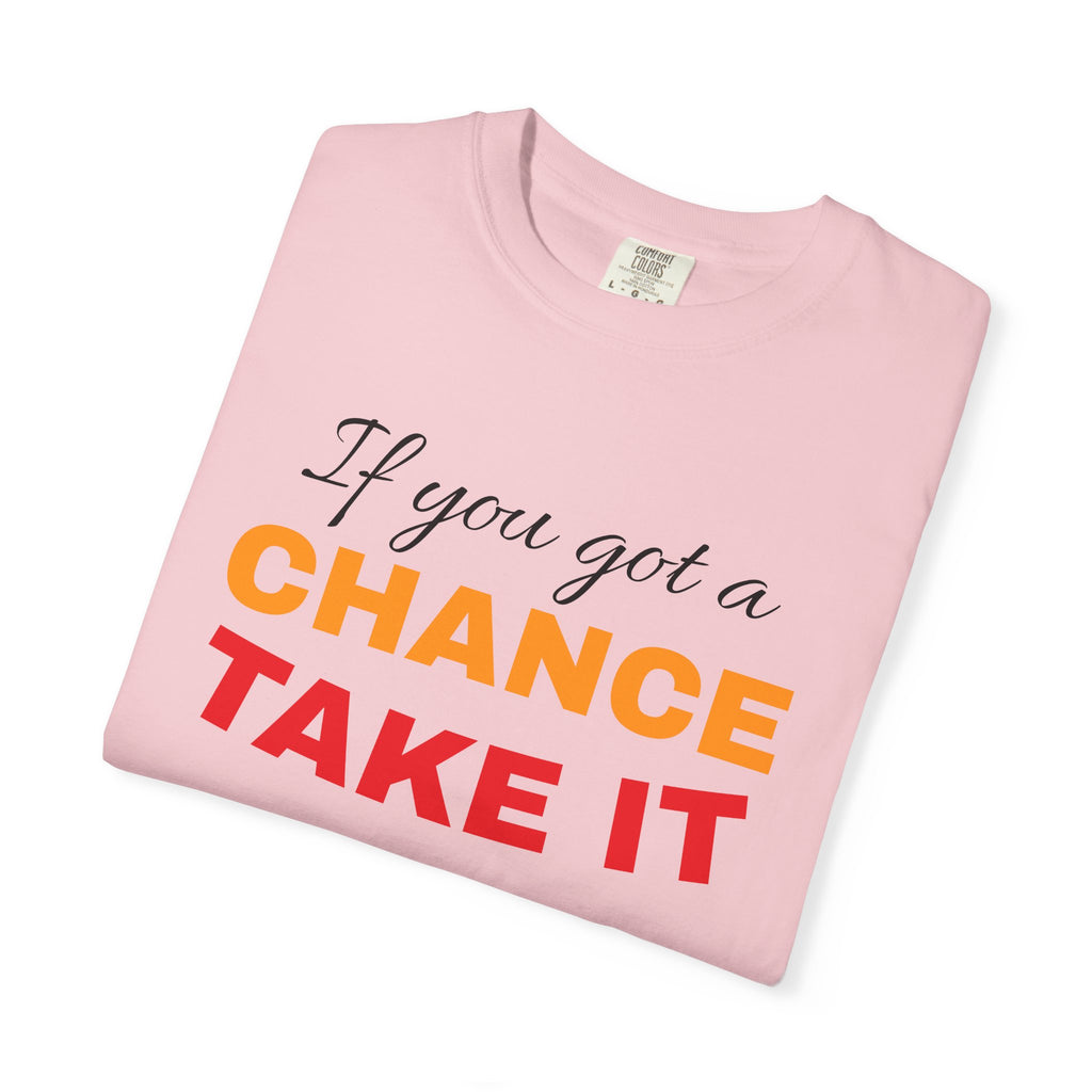 Chance Take It Motivational T-Shirt, Unisex Inspirational Tee, Gift for Dreamers, Positive Quote Shirt, Casual Everyday Wear