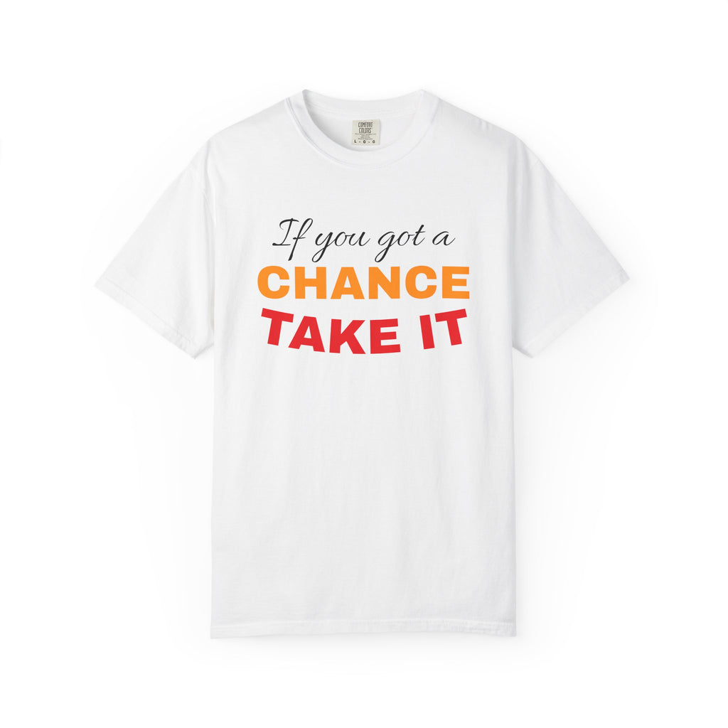 Chance Take It Motivational T-Shirt, Unisex Inspirational Tee, Gift for Dreamers, Positive Quote Shirt, Casual Everyday Wear