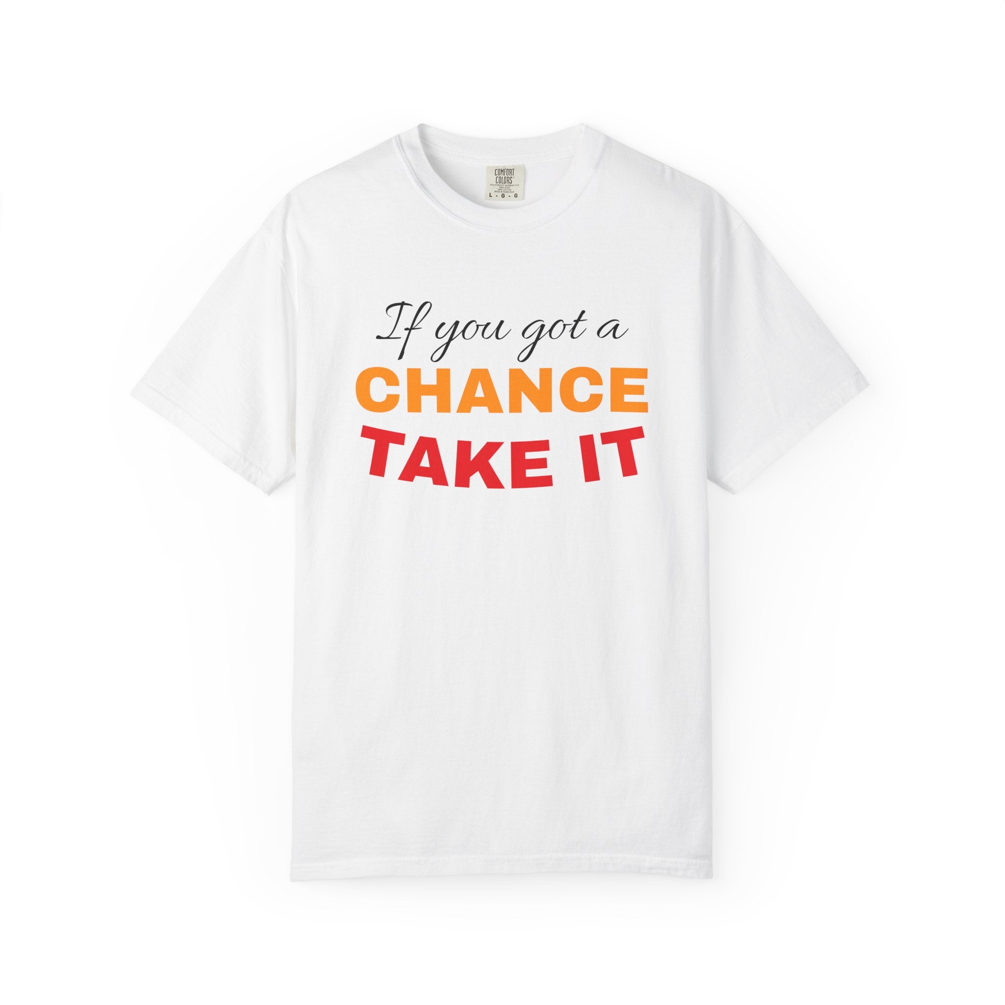 Chance Take It Motivational T-Shirt, Unisex Inspirational Tee, Gift for Dreamers, Positive Quote Shirt, Casual Everyday Wear